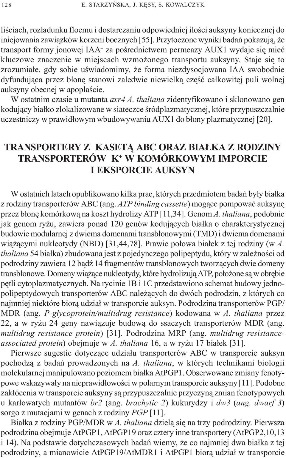 Staje siê to zrozumia³e, gdy sobie uœwiadomimy, e forma niezdysocjowana IAA swobodnie dyfunduj¹ca przez b³onê stanowi zaledwie niewielk¹ czêœæ ca³kowitej puli wolnej auksyny obecnej w apoplaœcie.