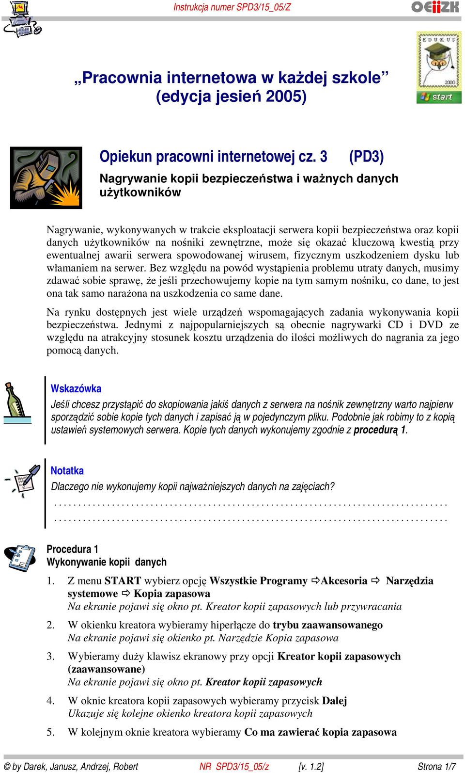 zewnętrzne, może się okazać kluczową kwestią przy ewentualnej awarii serwera spowodowanej wirusem, fizycznym uszkodzeniem dysku lub włamaniem na serwer.