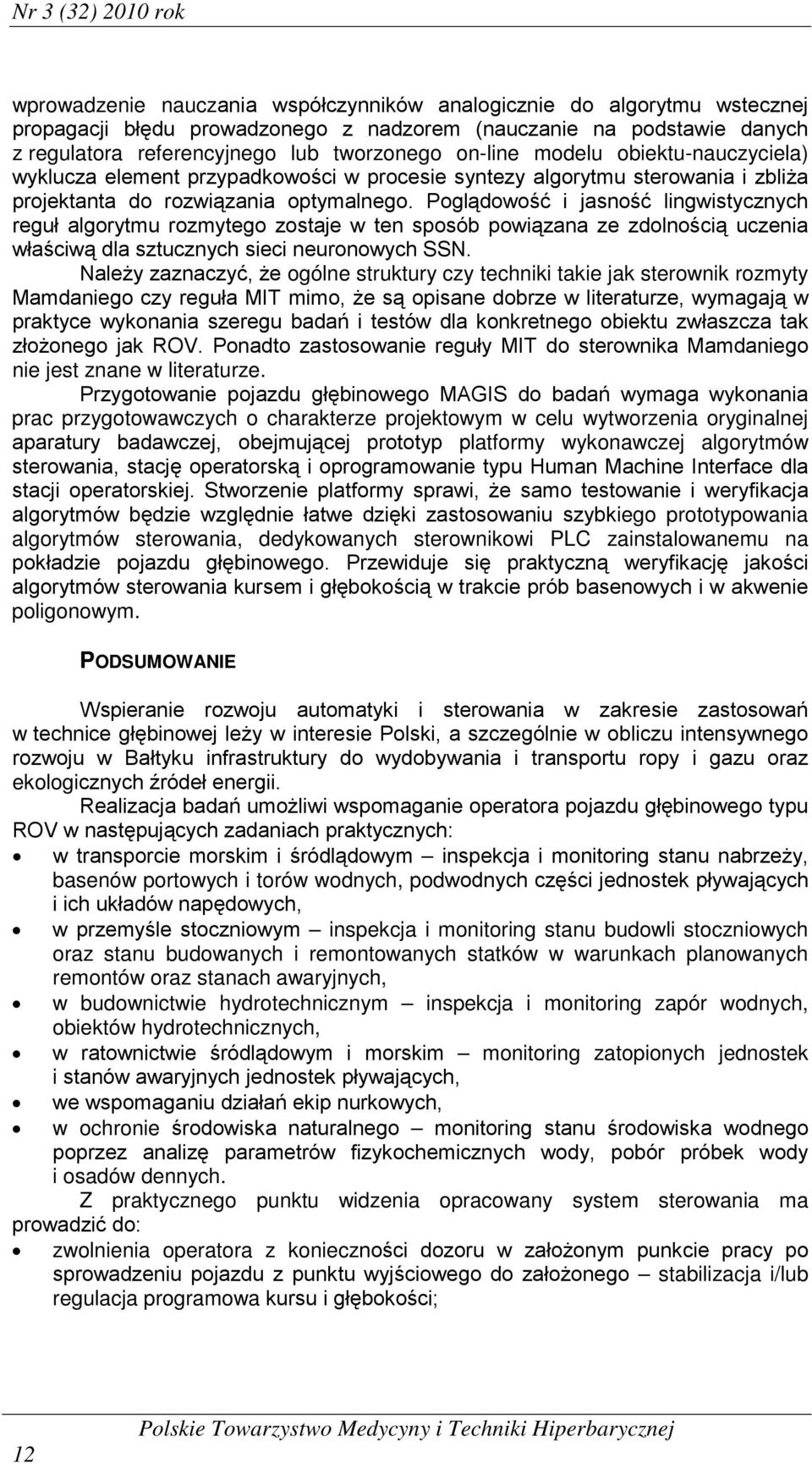 Poglądowość i jasność lingwistycznych reguł algorytmu rozmytego zostaje w ten sposób powiązana ze zdolnością uczenia właściwą dla sztucznych sieci neuronowych SSN.