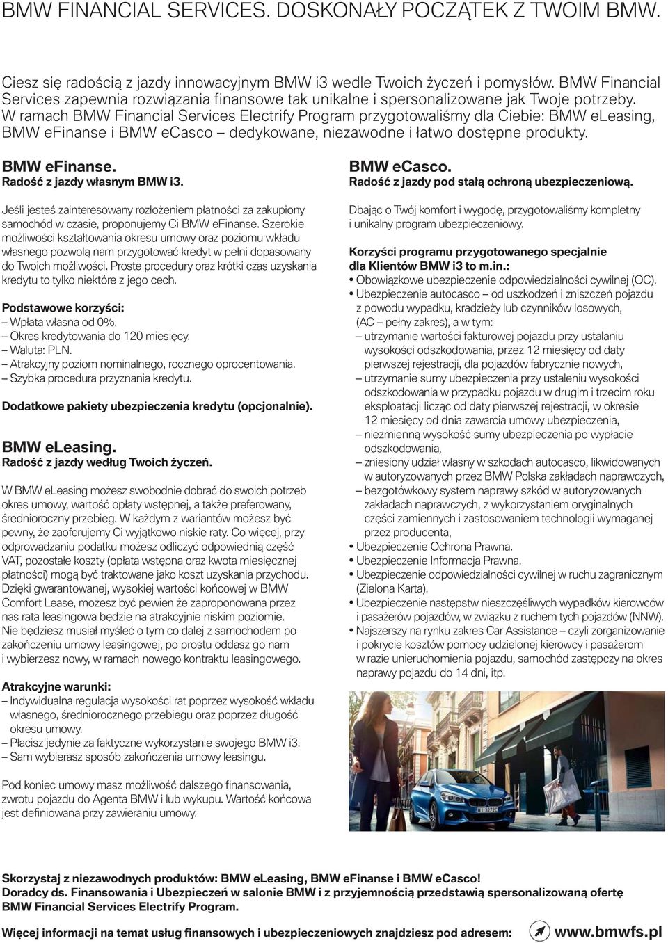 W ramach BMW Financial Services Electrify Program przygotowaliśmy dla Ciebie: BMW eleasing, BMW efinanse i BMW ecasco dedykowane, niezawodne i łatwo dostępne produkty. BMW efinanse. Radość z jazdy własnym BMW i3.