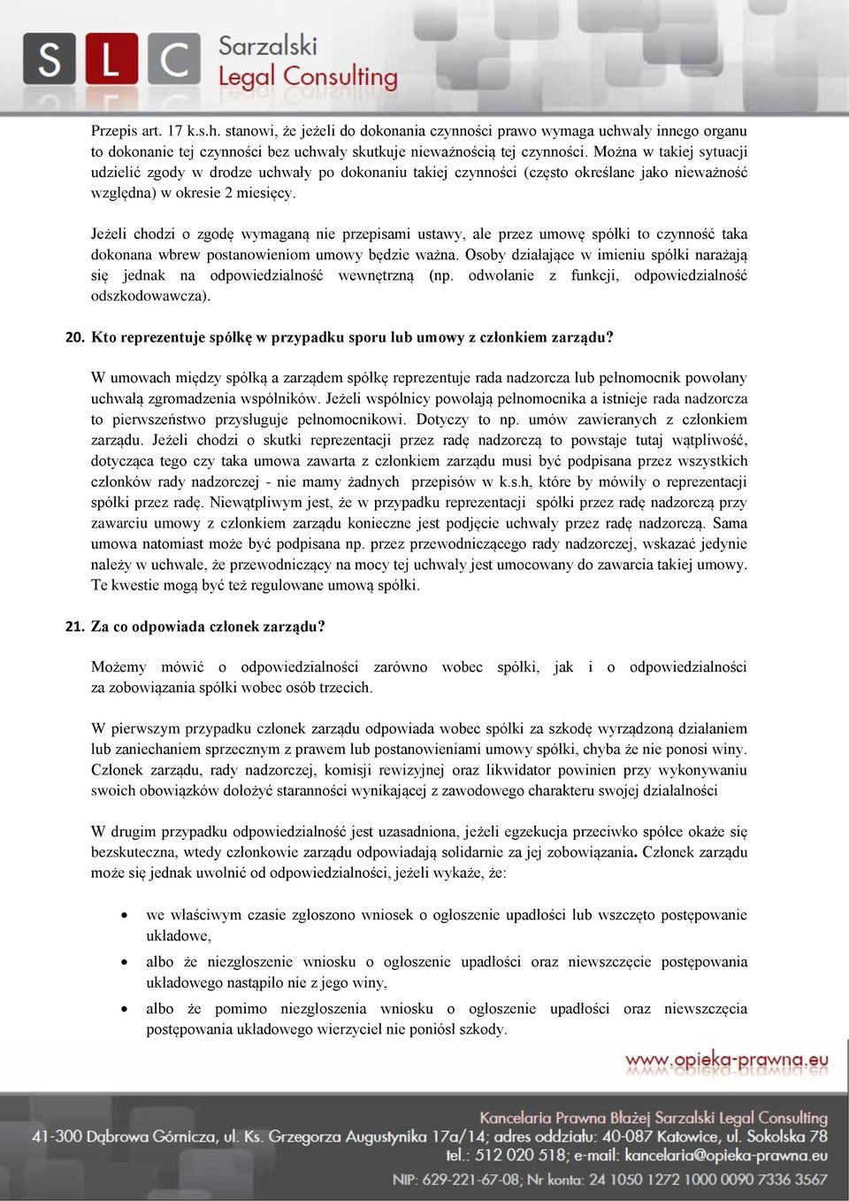 Jeżeli chodzi o zgodę wymaganą nie przepisami ustawy, ale przez umowę spółki to czynność taka dokonana wbrew postanowieniom umowy będzie ważna.