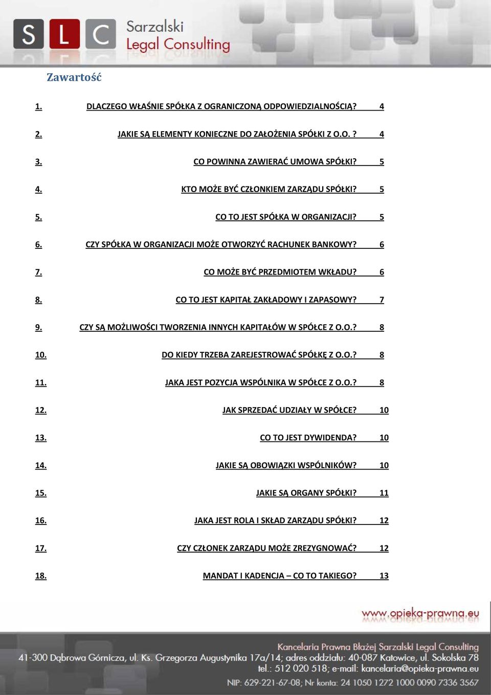 CO TO JEST KAPITAŁ ZAKŁADOWY I ZAPASOWY? 7 9. CZY SĄ MOŻLIWOŚCI TWORZENIA INNYCH KAPITAŁÓW W SPÓŁCE Z O.O.? 8 10. DO KIEDY TRZEBA ZAREJESTROWAD SPÓŁKĘ Z O.O.? 8 11.