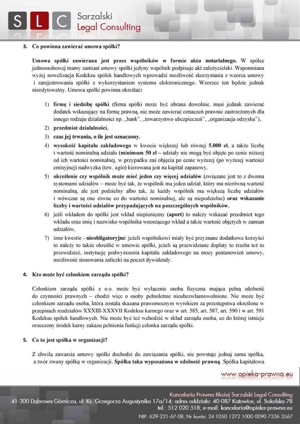 Wspomniana wyżej nowelizacja Kodeksu spółek handlowych wprowadzi możliwość skorzystania z wzorca umowy i zarejestrowania spółki z wykorzystaniem systemu elektronicznego.