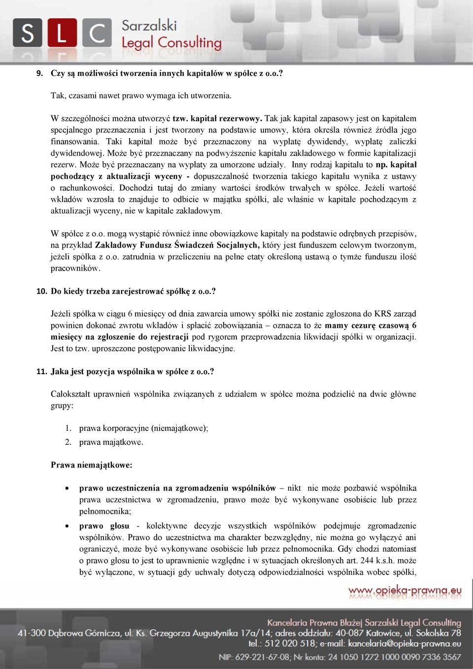 Taki kapitał może być przeznaczony na wypłatę dywidendy, wypłatę zaliczki dywidendowej. Może być przeznaczany na podwyższenie kapitału zakładowego w formie kapitalizacji rezerw.