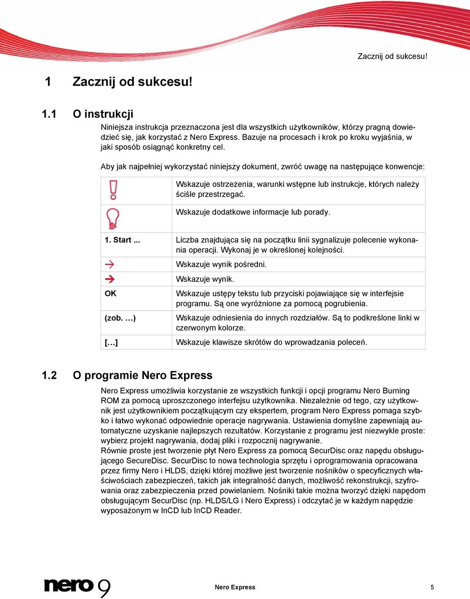 Aby jak najpełniej wykorzystać niniejszy dokument, zwróć uwagę na następujące konwencje: Wskazuje ostrzeżenia, warunki wstępne lub instrukcje, których należy ściśle przestrzegać.