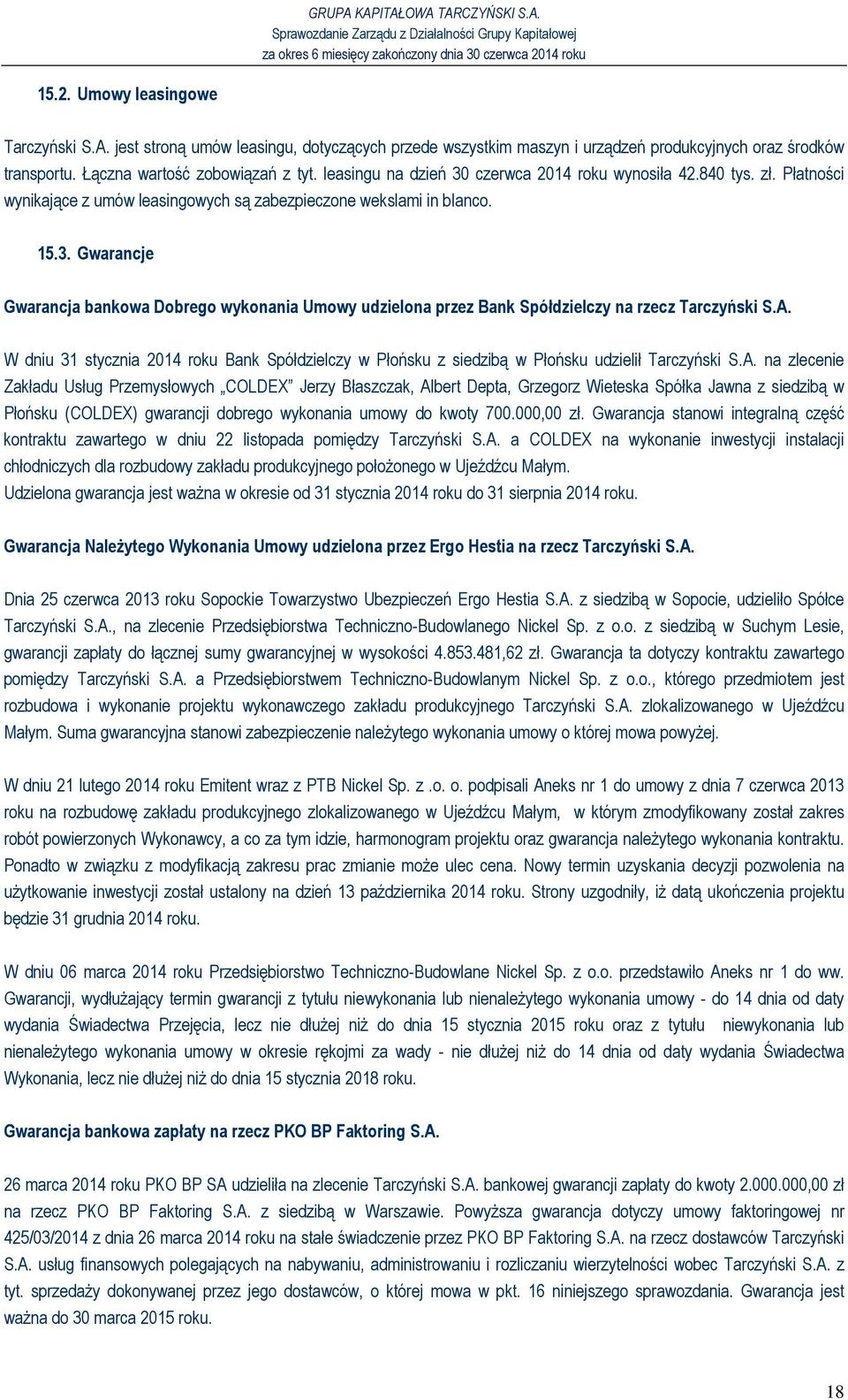 A. W dniu 31 stycznia 2014 roku Bank Spółdzielczy w Płońsku z siedzibą w Płońsku udzielił Tarczyński S.A. na zlecenie Zakładu Usług Przemysłowych COLDEX Jerzy Błaszczak, Albert Depta, Grzegorz Wieteska Spółka Jawna z siedzibą w Płońsku (COLDEX) gwarancji dobrego wykonania umowy do kwoty 700.