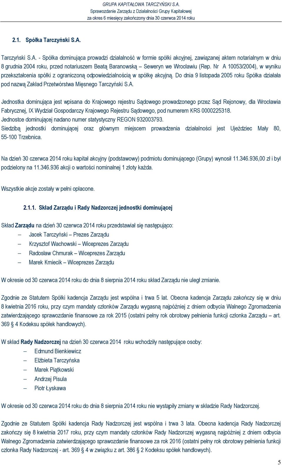 - Spółka dominująca prowadzi działalność w formie spółki akcyjnej, zawiązanej aktem notarialnym w dniu 8 grudnia 2004 roku, przed notariuszem Beatą Baranowską Seweryn we Wrocławiu (Rep.