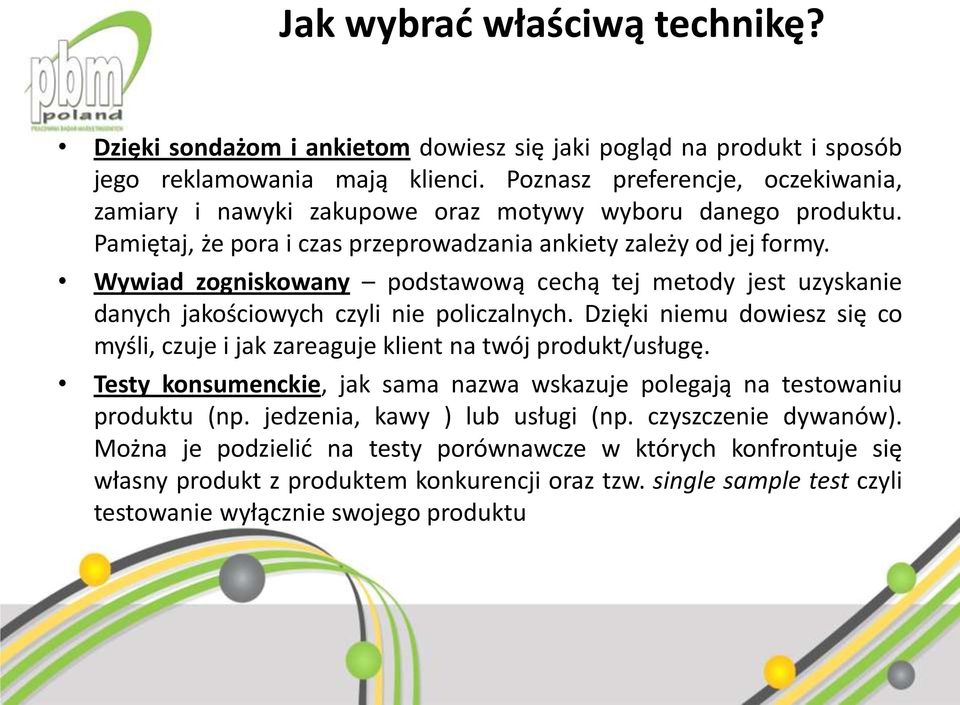 Wywiad zogniskowany podstawową cechą tej metody jest uzyskanie danych jakościowych czyli nie policzalnych. Dzięki niemu dowiesz się co myśli, czuje i jak zareaguje klient na twój produkt/usługę.