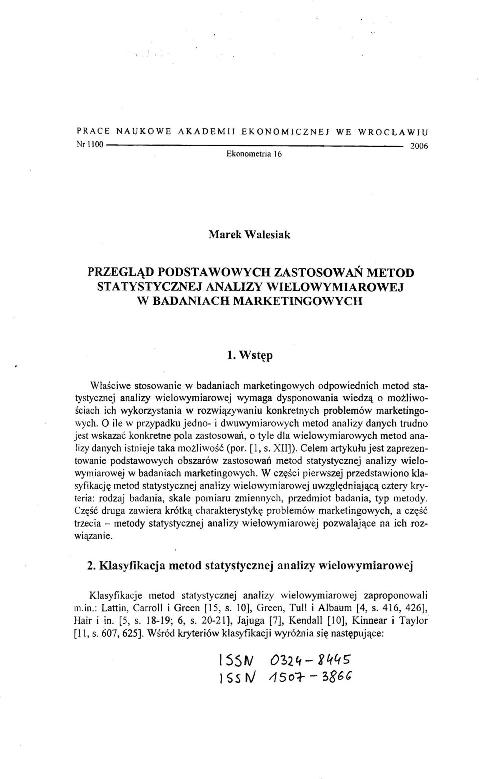 Wstęp Właściwe stosowanie w badaniach marketingowych odpowiednich metod statystycznej analizy wielowymiarowej wymaga dysponowania wiedzą o możliwościach ich wykorzystania w rozwiązywaniu konkretnych