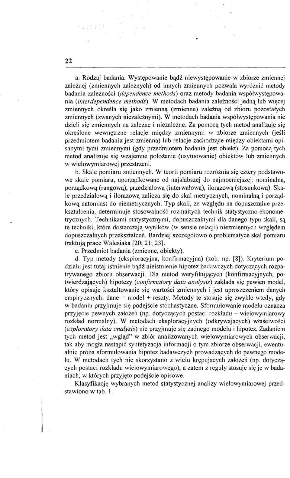 współwystępowania (interdependence methods). W metodach badania zależności jedną lub więcej zmiennych określa się jako zmienną (zmienne) zależną od zbioru pozostałych zmiennych (zwanych niezależnymi).