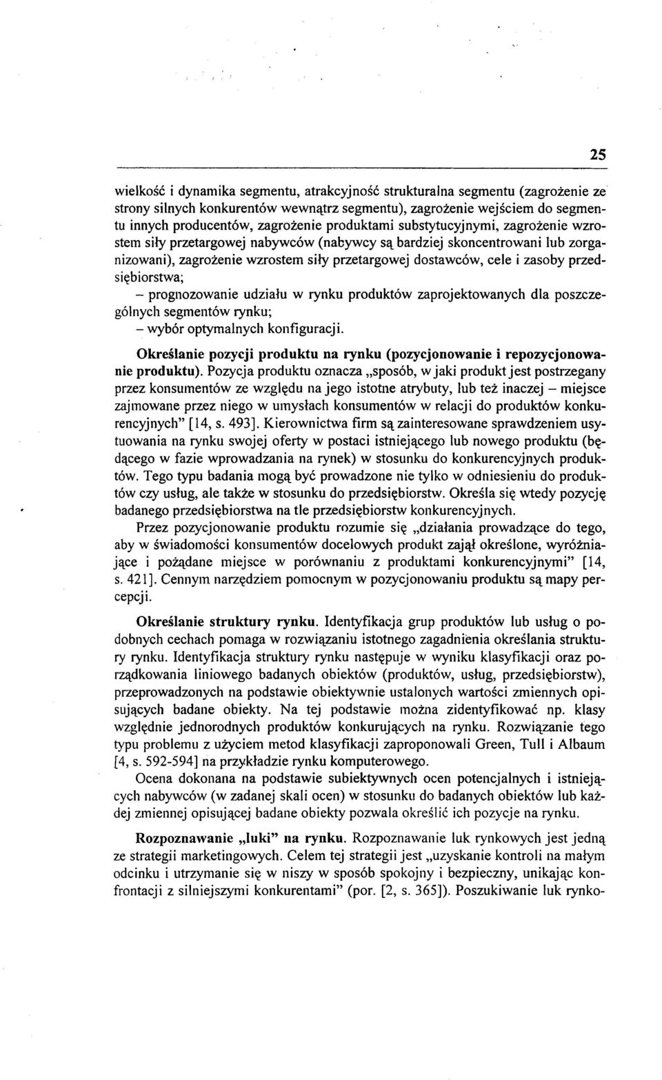 przedsiębiorstwa; - prognozowanie udziału w rynku produktów zaprojektowanych dla poszczególnych segmentów rynku; - wybór optymalnych konfiguracji.