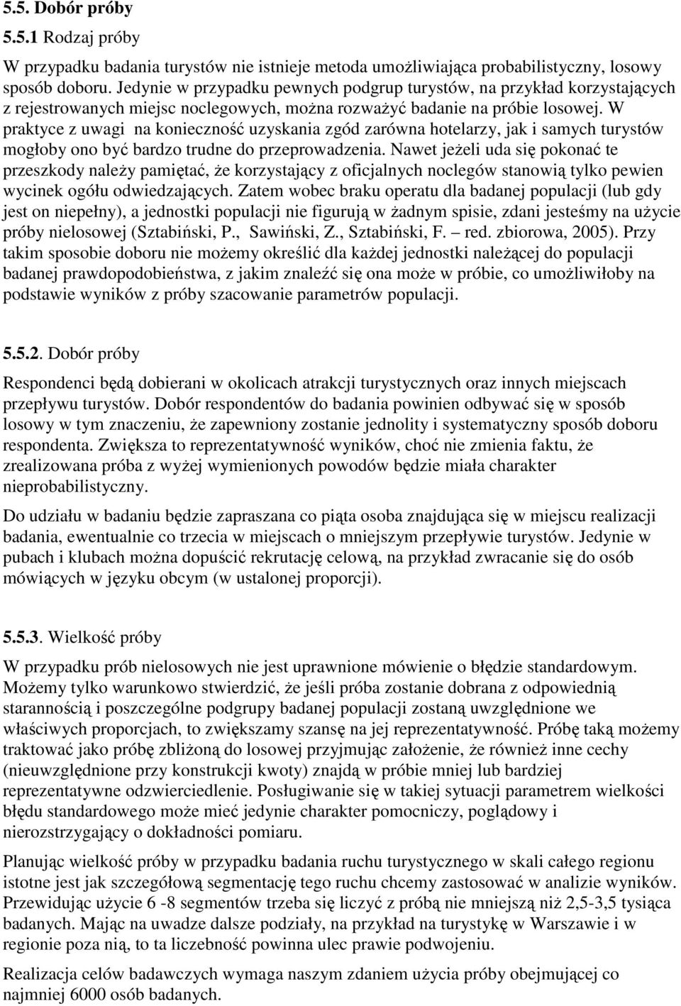 W praktyce z uwagi na konieczność uzyskania zgód zarówna hotelarzy, jak i samych turystów mogłoby ono być bardzo trudne do przeprowadzenia.