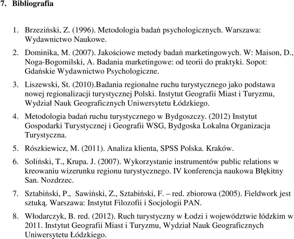 Badania regionalne ruchu turystycznego jako podstawa nowej regionalizacji turystycznej Polski. Instytut Geografii Miast i Turyzmu, Wydział Nauk Geograficznych Uniwersytetu Łódzkiego. 4.