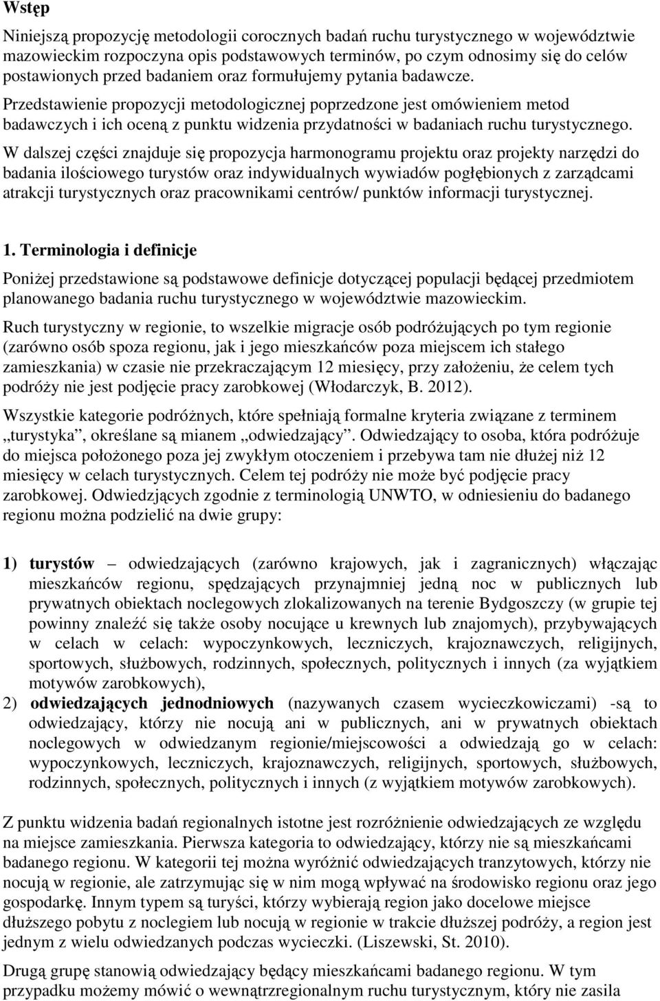 W dalszej części znajduje się propozycja harmonogramu projektu oraz projekty narzędzi do badania ilościowego turystów oraz indywidualnych wywiadów pogłębionych z zarządcami atrakcji turystycznych