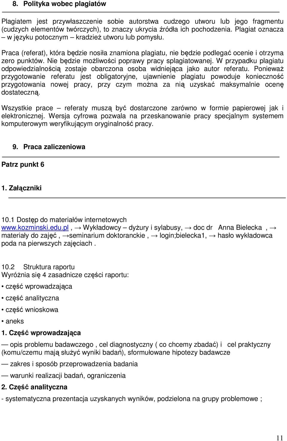 Nie będzie moŝliwości poprawy pracy splagiatowanej. W przypadku plagiatu odpowiedzialnością zostaje obarczona osoba widniejąca jako autor referatu.