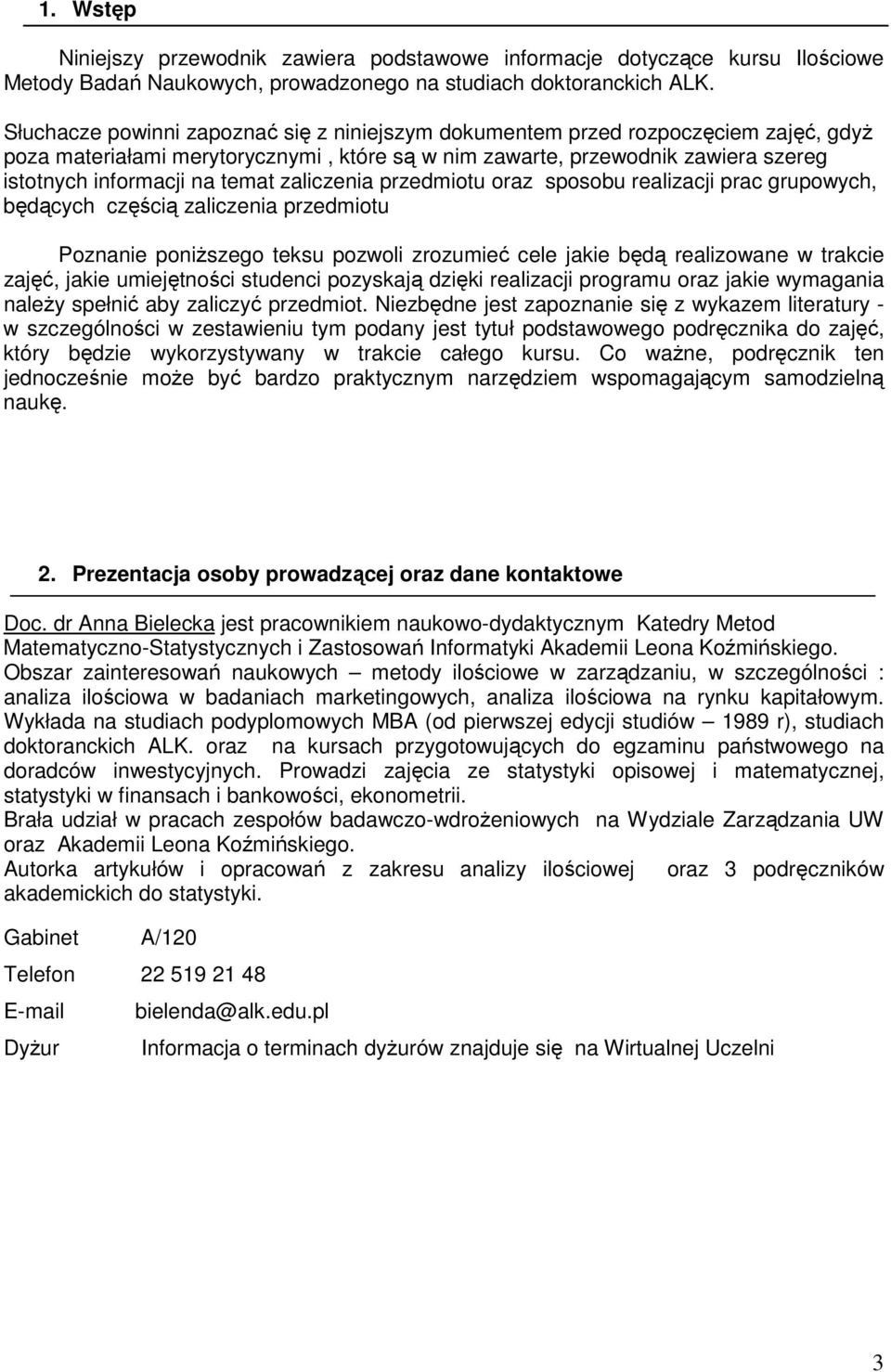 zaliczenia przedmiotu oraz sposobu realizacji prac grupowych, będących częścią zaliczenia przedmiotu Poznanie poniŝszego teksu pozwoli zrozumieć cele jakie będą realizowane w trakcie zajęć, jakie