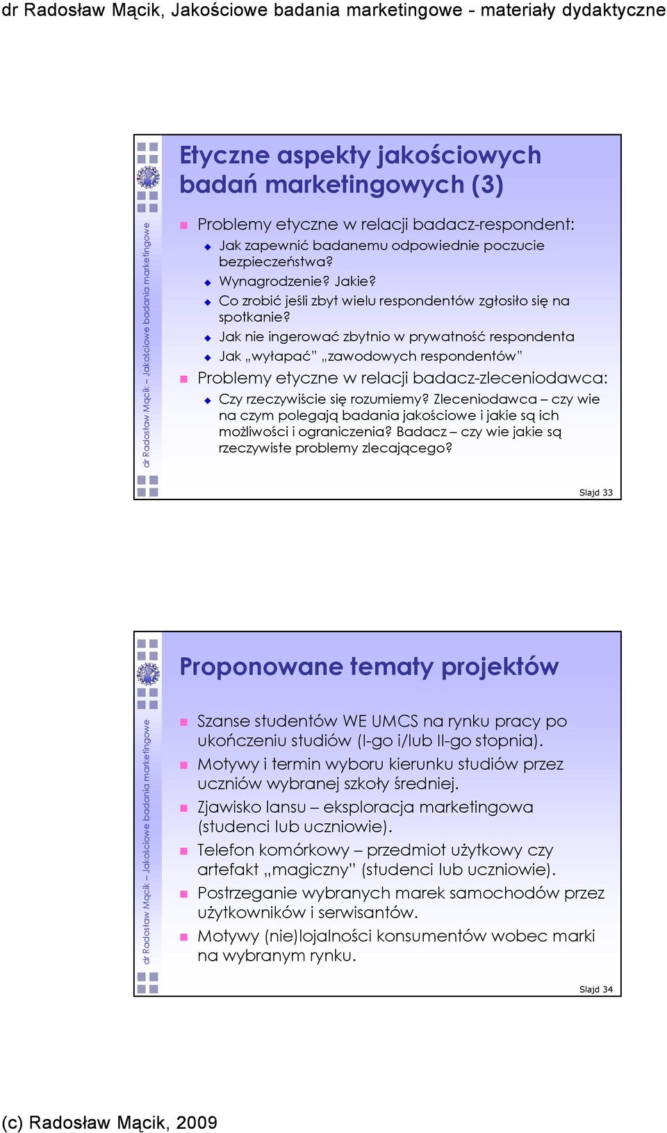 Jak nie ingerować zbytnio w prywatność respondenta Jak wyłapać zawodowych respondentów Problemy etyczne w relacji badacz-zleceniodawca: Czy rzeczywiście się rozumiemy?