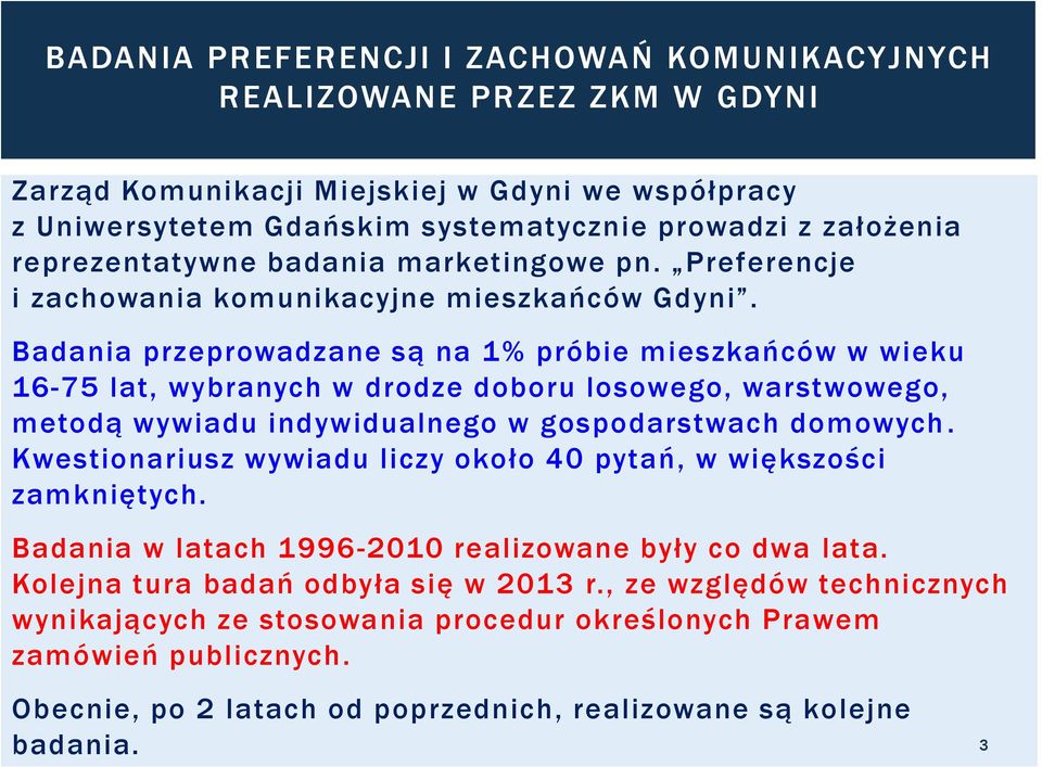 Badania przeprowadzane są na 1% próbie mieszkańców w wieku 16-75 lat, wybranych w drodze doboru losowego, warstwowego, metodą wywiadu indywidualnego w gospodarstwach domowych.