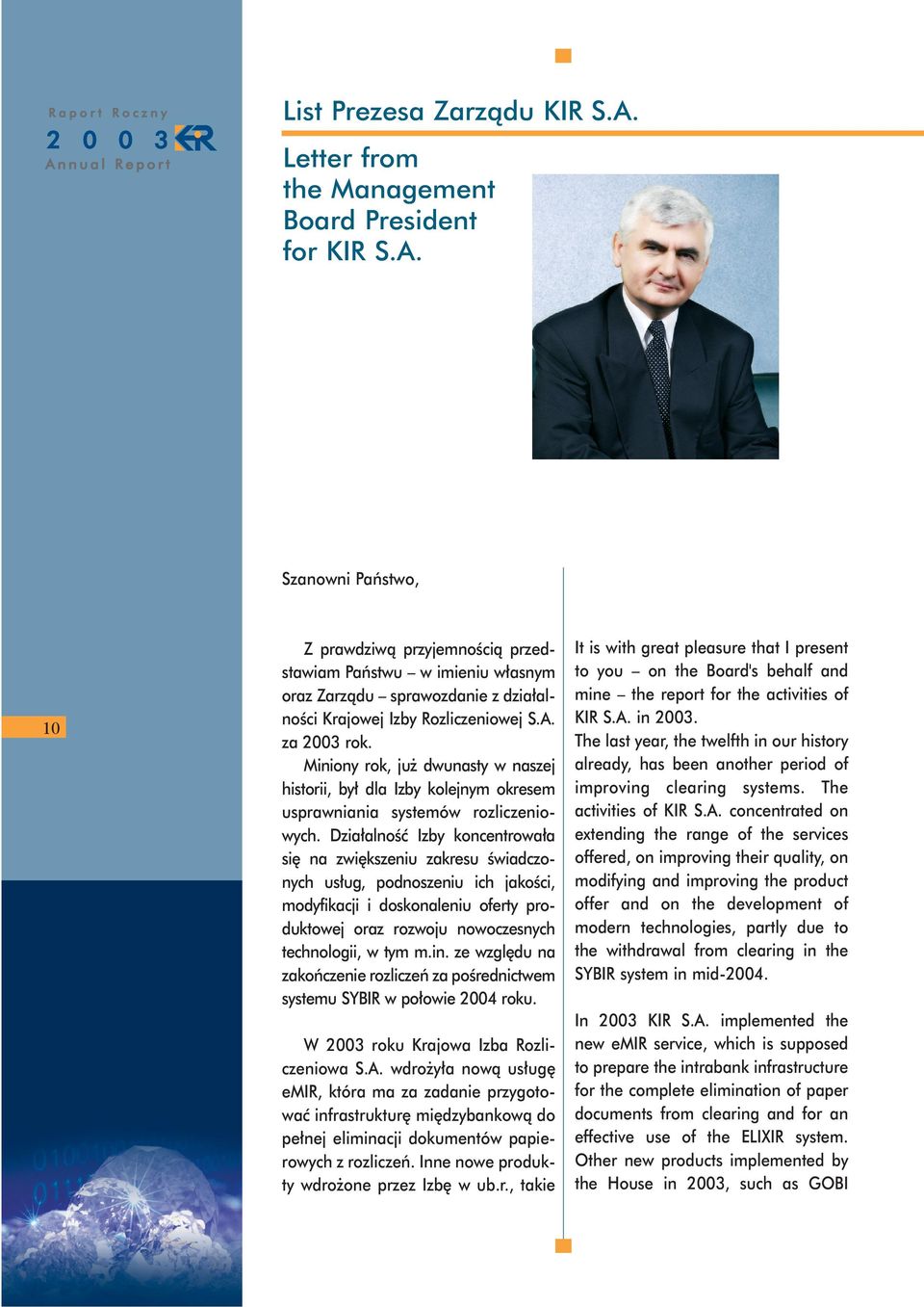 Szanowni Państwo, 10 Z prawdziwą przyjemnością przedstawiam Państwu w imieniu własnym oraz Zarządu sprawozdanie z działalności Krajowej Izby Rozliczeniowej S.A. za 2003 rok.