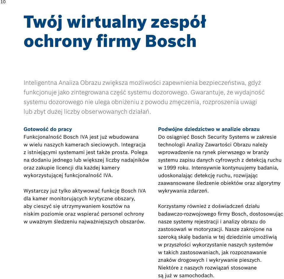 Gotowość do pracy Funkcjonalność Bosch IVA jest już wbudowana w wielu naszych kamerach sieciowych. Integracja z istniejącymi systemami jest także prosta.