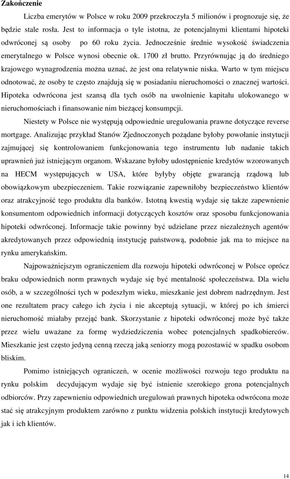 1700 zł brutto. Przyrównując ją do średniego krajowego wynagrodzenia można uznać, że jest ona relatywnie niska.