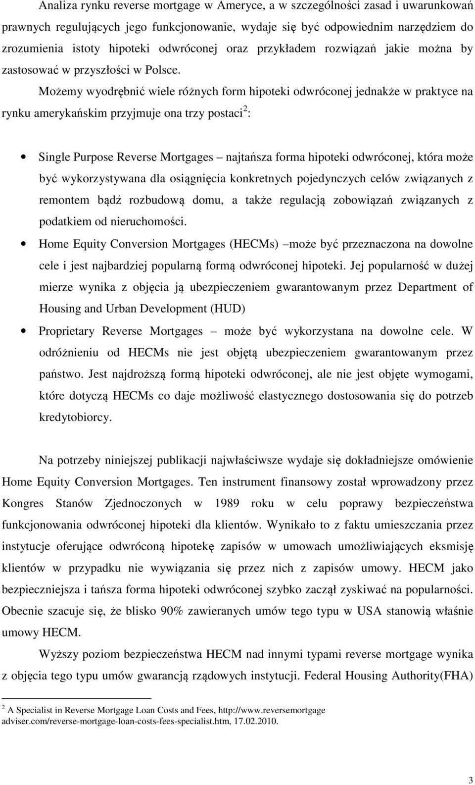 Możemy wyodrębnić wiele różnych form hipoteki odwróconej jednakże w praktyce na rynku amerykańskim przyjmuje ona trzy postaci 2 : Single Purpose Reverse Mortgages najtańsza forma hipoteki odwróconej,