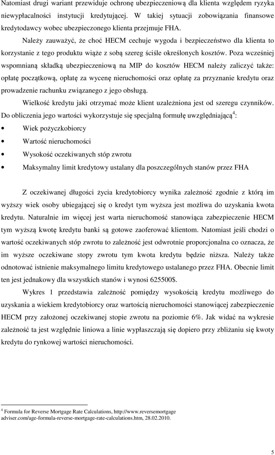 Należy zauważyć, że choć HECM cechuje wygoda i bezpieczeństwo dla klienta to korzystanie z tego produktu wiąże z sobą szereg ściśle określonych kosztów.