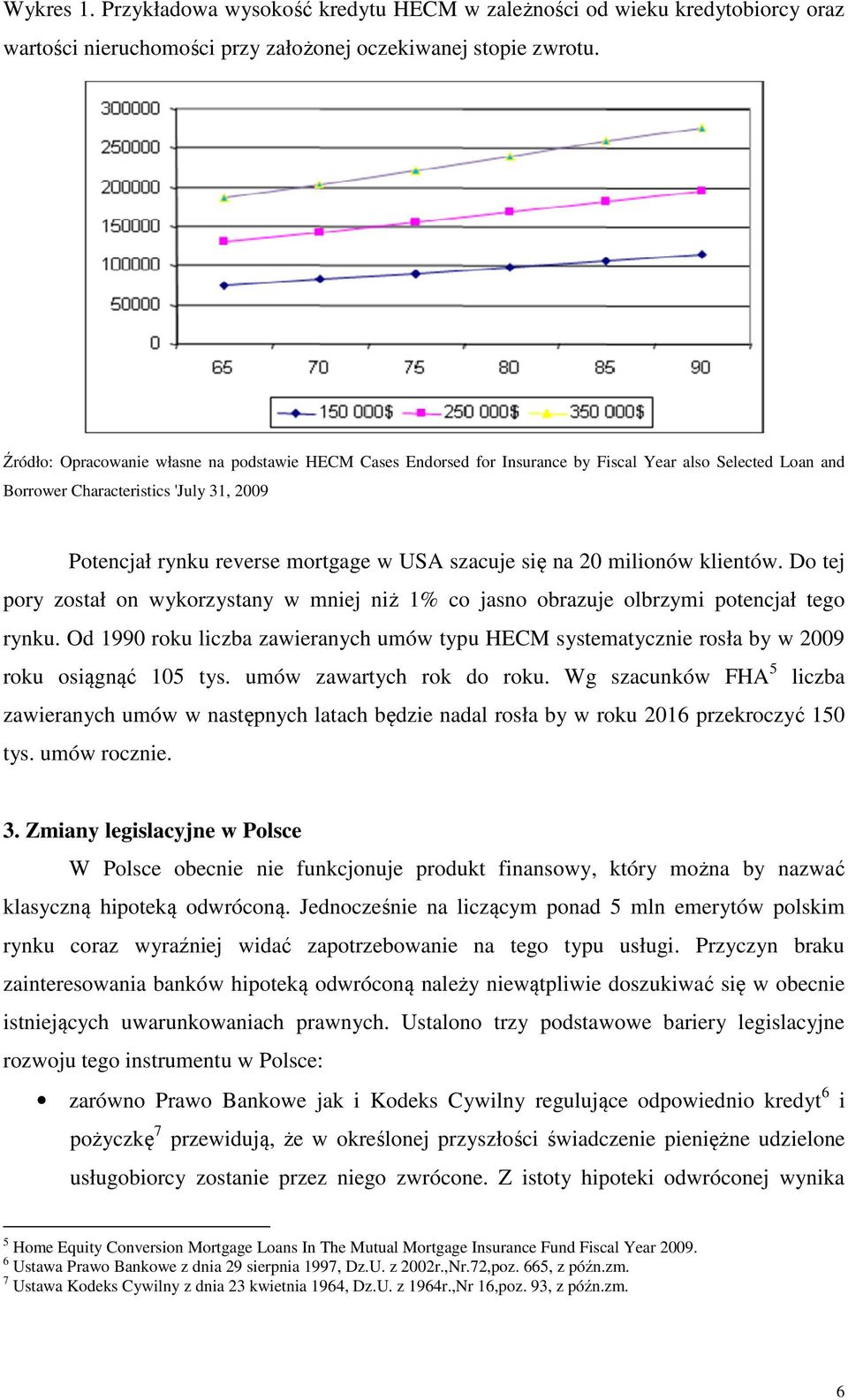 się na 20 milionów klientów. Do tej pory został on wykorzystany w mniej niż 1% co jasno obrazuje olbrzymi potencjał tego rynku.