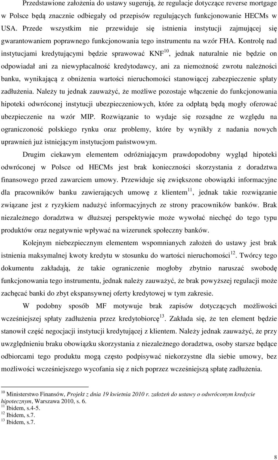 Kontrolę nad instytucjami kredytującymi będzie sprawować KNF 10, jednak naturalnie nie będzie on odpowiadał ani za niewypłacalność kredytodawcy, ani za niemożność zwrotu należności banku, wynikającą