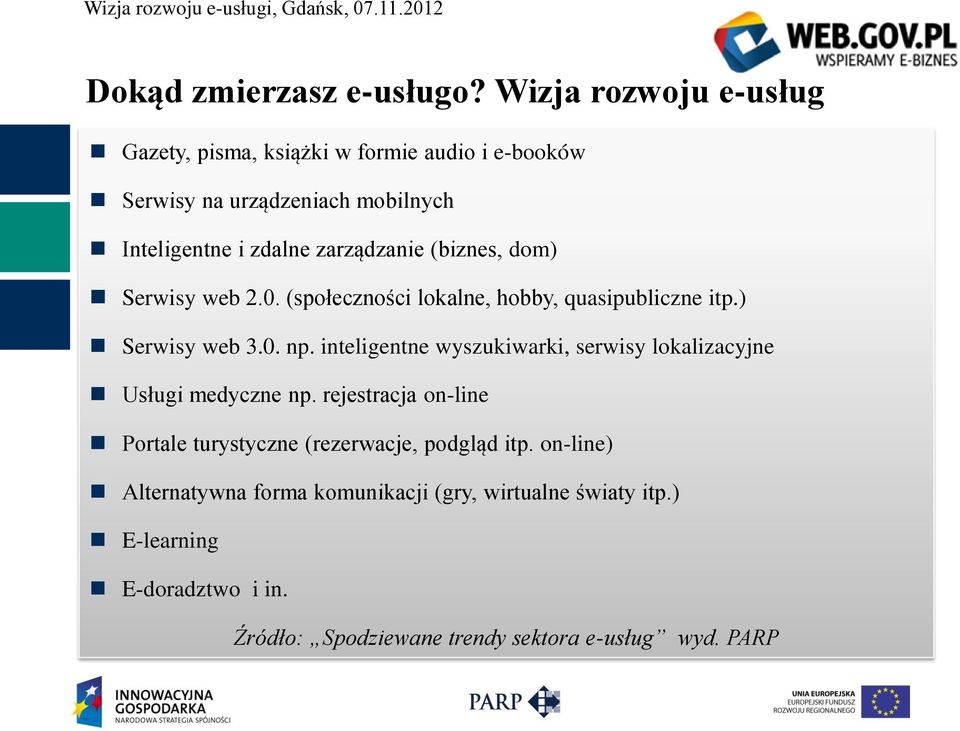 (biznes, dom) Serwisy web 2.0. (społeczności lokalne, hobby, quasipubliczne itp.) Serwisy web 3.0. np.