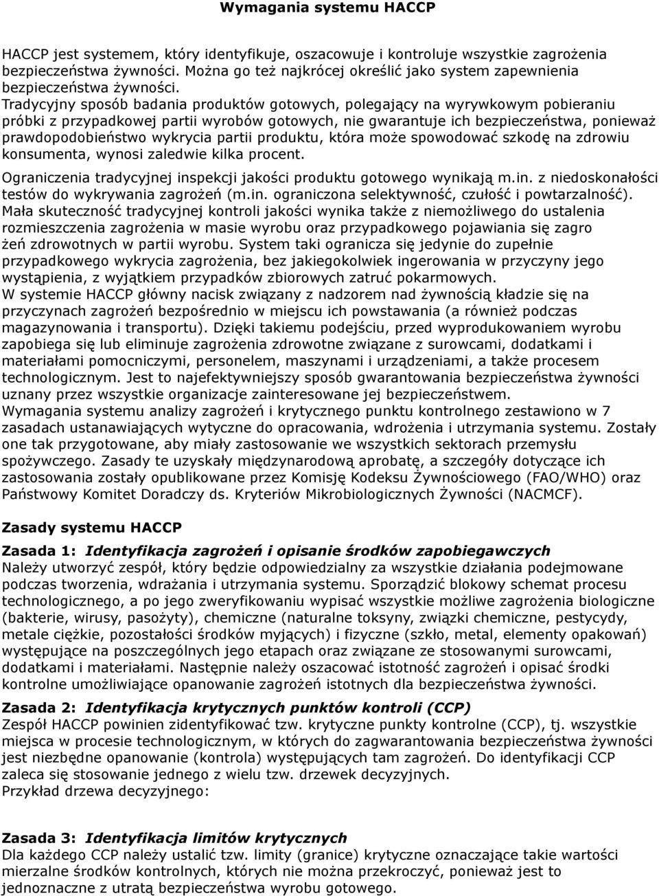 Tradycyjny sposób badania produktów gotowych, polegający na wyrywkowym pobieraniu próbki z przypadkowej partii wyrobów gotowych, nie gwarantuje ich bezpieczeństwa, ponieważ prawdopodobieństwo