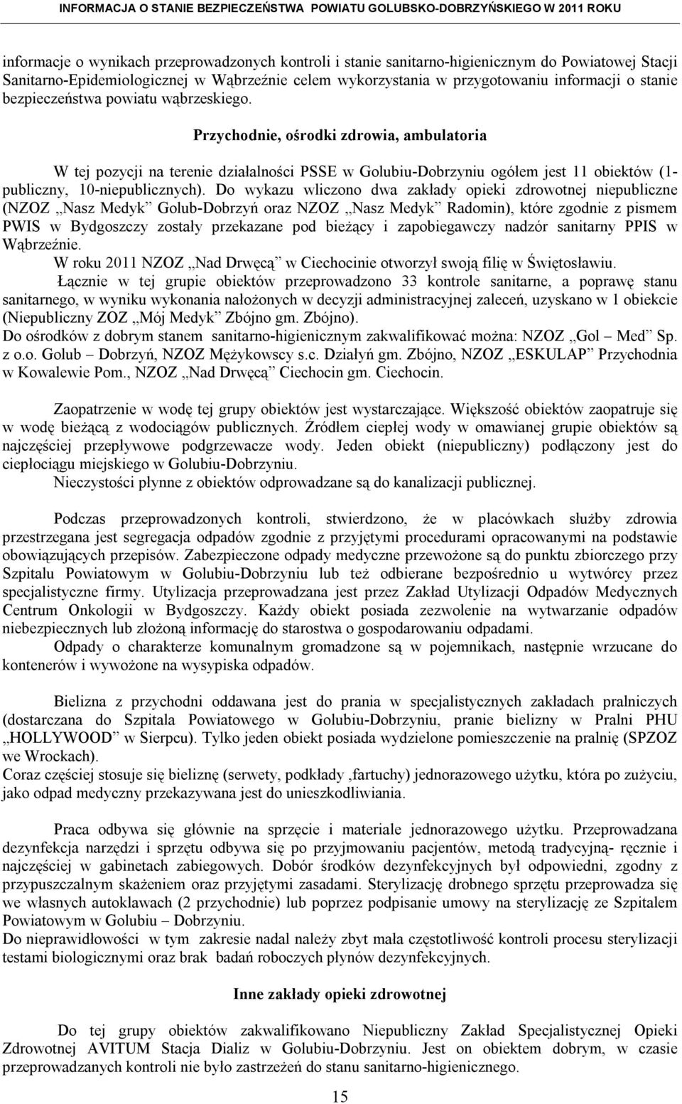 Do wykazu wliczono dwa zakłady opieki zdrowotnej niepubliczne (NZOZ Nasz Medyk Golub-Dobrzyń oraz NZOZ Nasz Medyk Radomin), które zgodnie z pismem PWIS w Bydgoszczy zostały przekazane pod bieżący i