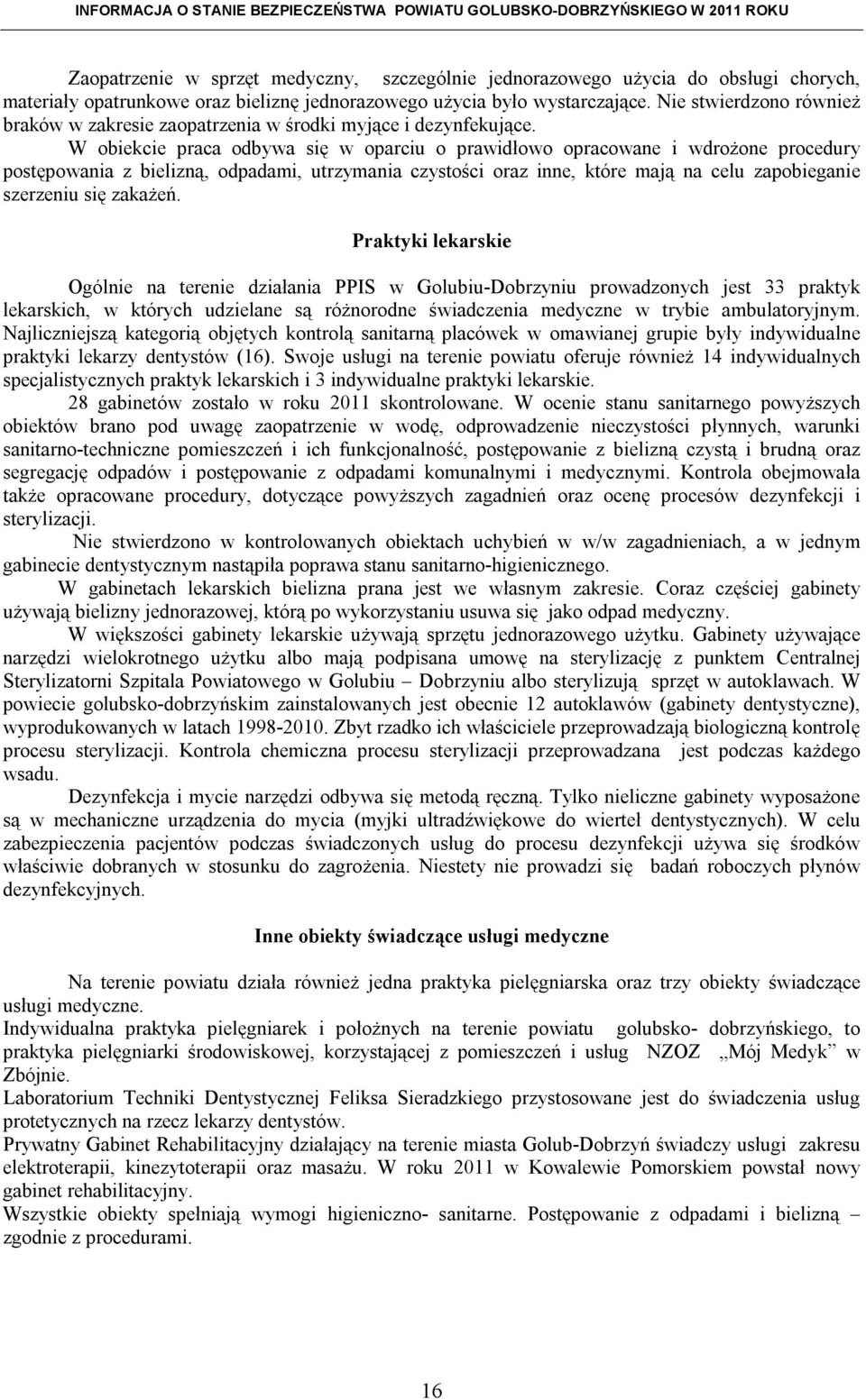 W obiekcie praca odbywa się w oparciu o prawidłowo opracowane i wdrożone procedury postępowania z bielizną, odpadami, utrzymania czystości oraz inne, które mają na celu zapobieganie szerzeniu się