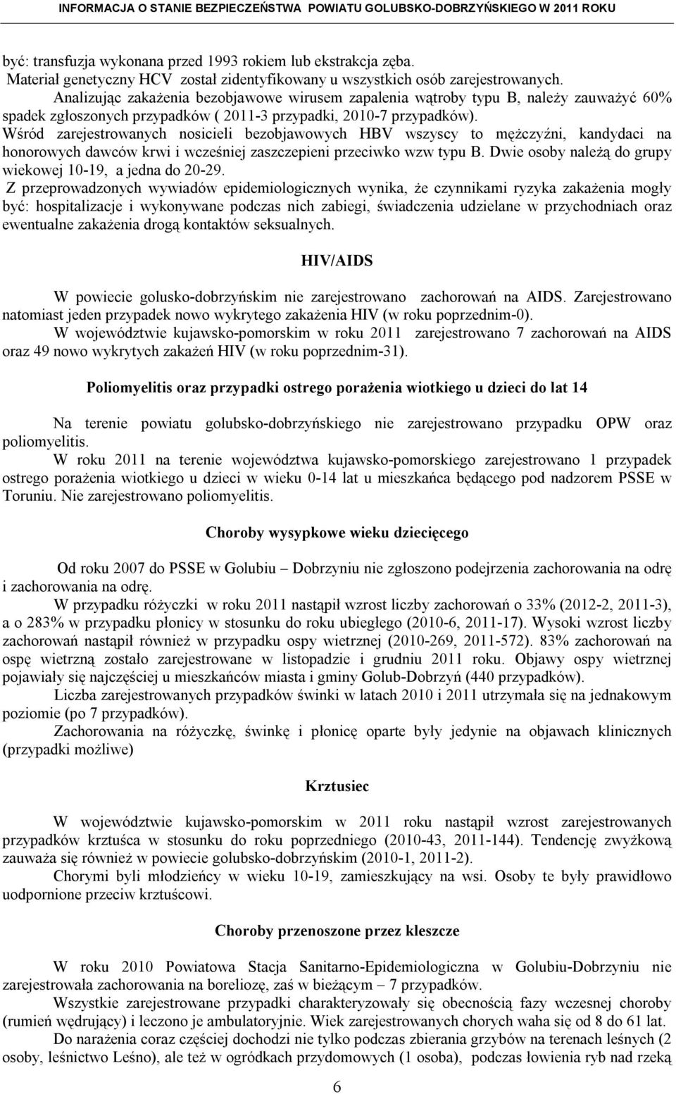 Wśród zarejestrowanych nosicieli bezobjawowych HBV wszyscy to mężczyźni, kandydaci na honorowych dawców krwi i wcześniej zaszczepieni przeciwko wzw typu B.