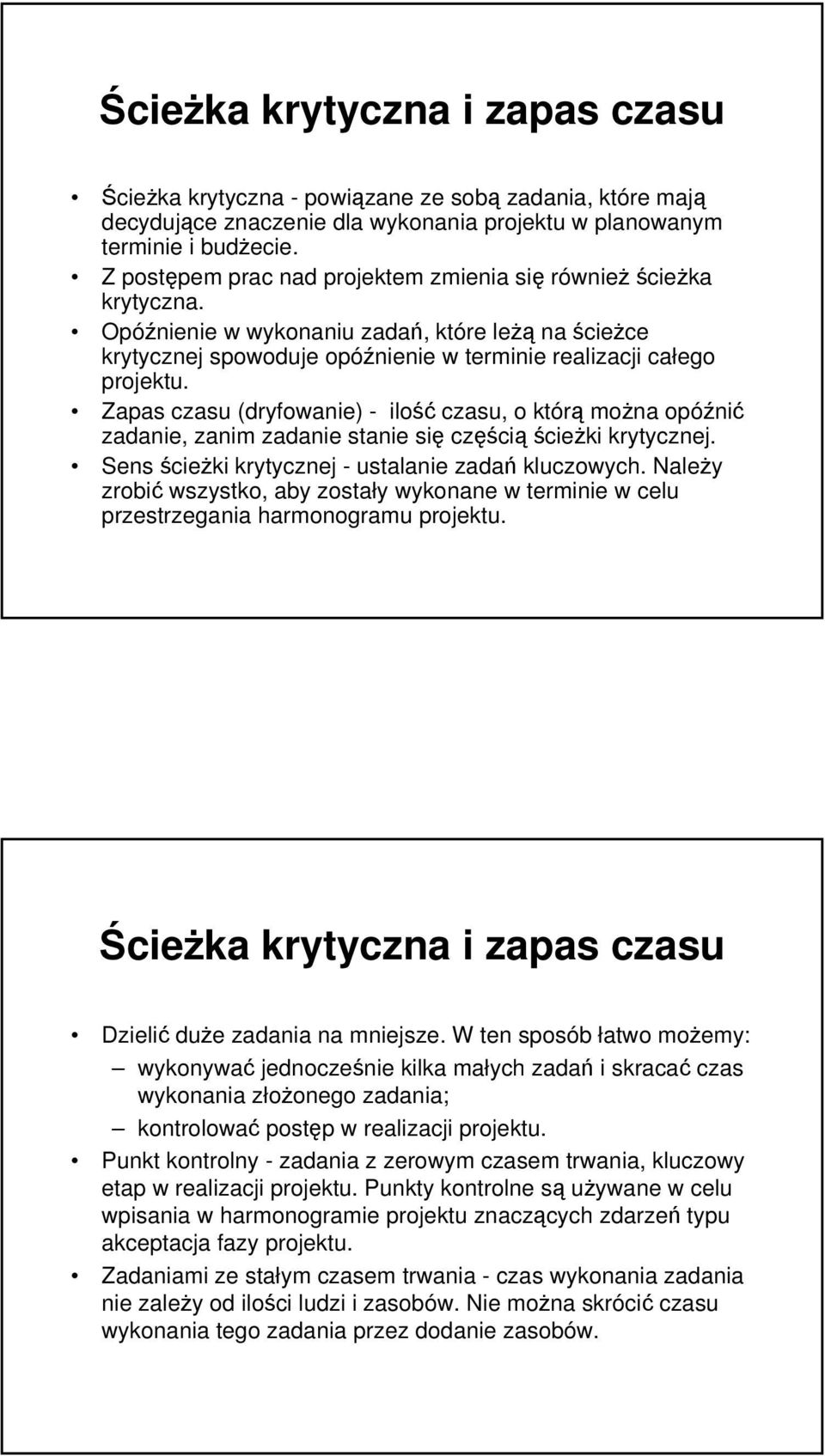 Zapas czasu (dryfowanie) - ilość czasu, o którą można opóźnić zadanie, zanim zadanie stanie się częścią ścieżki krytycznej. Sens ścieżki krytycznej - ustalanie zadań kluczowych.