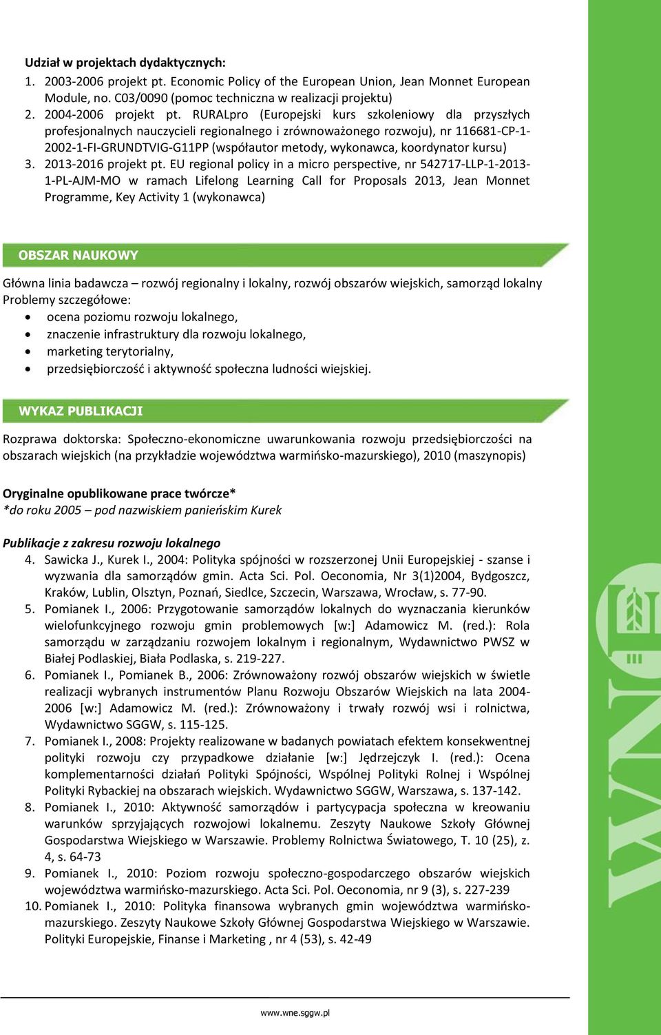 RURALpro (Europejski kurs szkoleniowy dla przyszłych profesjonalnych nauczycieli regionalnego i zrównoważonego rozwoju), nr 116681-CP-1-2002-1-FI-GRUNDTVIG-G11PP (współautor metody, wykonawca,