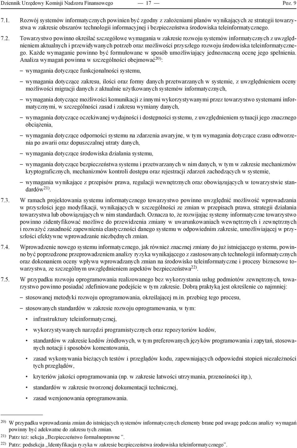 Rozwój systemów informatycznych powinien być zgodny z założeniami planów wynikających ze strategii towarzystwa w zakresie obszarów technologii informacyjnej i bezpieczeństwa środowiska