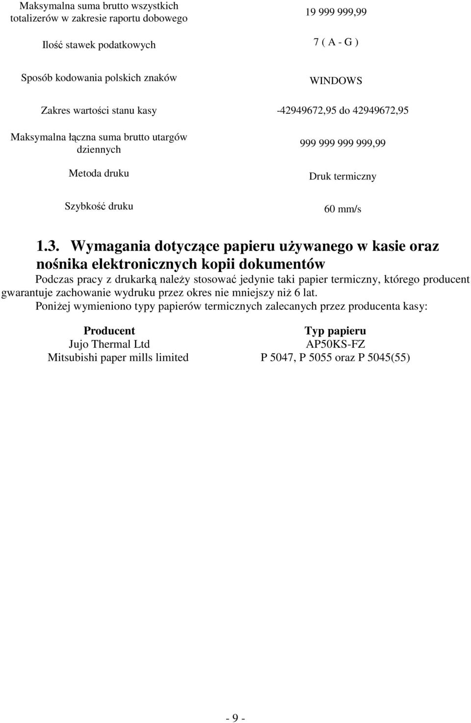 Wymagania dotyczące papieru używanego w kasie oraz nośnika elektronicznych kopii dokumentów Podczas pracy z drukarką należy stosować jedynie taki papier termiczny, którego producent gwarantuje