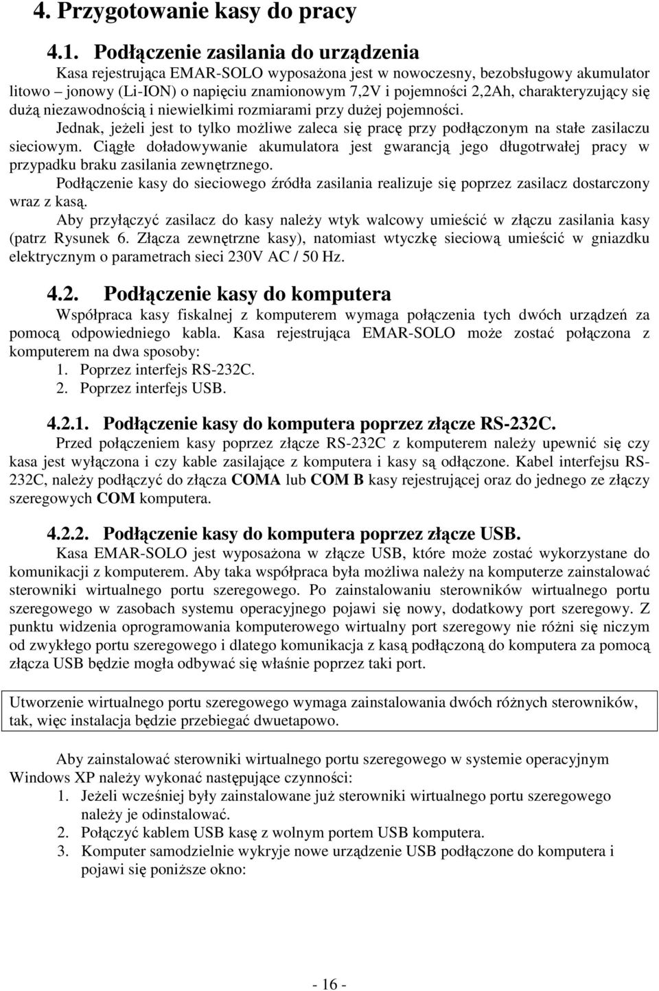 charakteryzujący się dużą niezawodnością i niewielkimi rozmiarami przy dużej pojemności. Jednak, jeżeli jest to tylko możliwe zaleca się pracę przy podłączonym na stałe zasilaczu sieciowym.