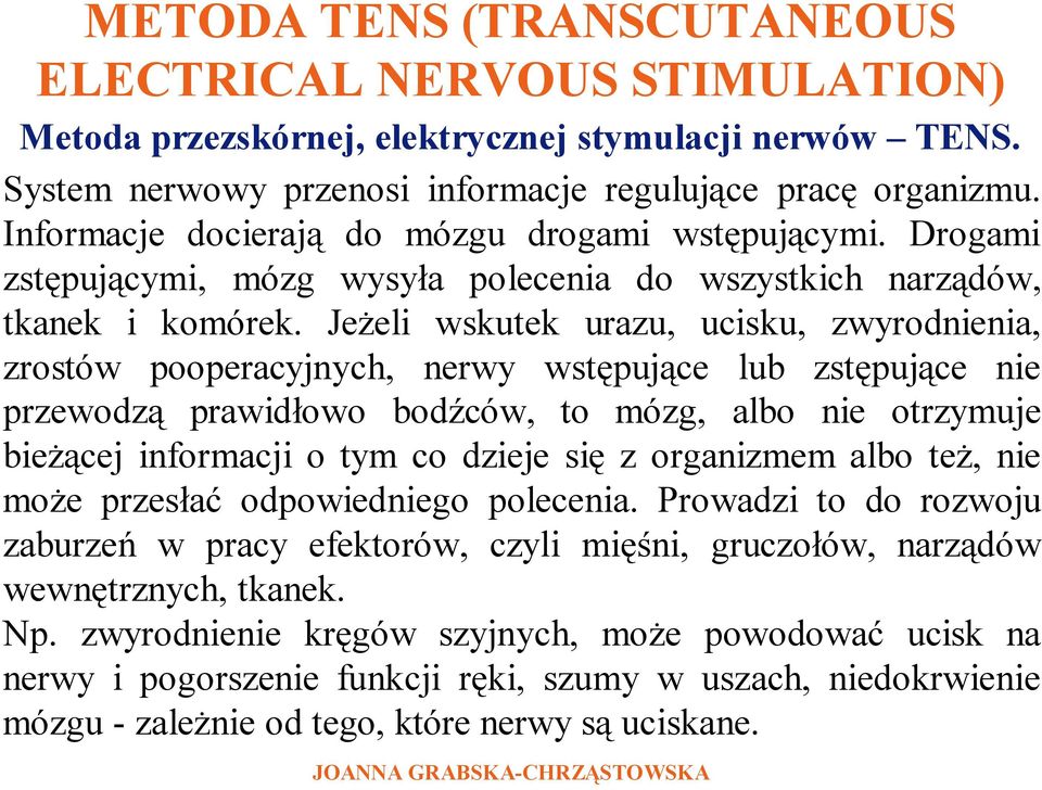 Jeżeli wskutek urazu, ucisku, zwyrodnienia, zrostów pooperacyjnych, nerwy wstępujące lub zstępujące nie przewodzą prawidłowo bodźców, to mózg, albo nie otrzymuje bieżącej informacji o tym co dzieje