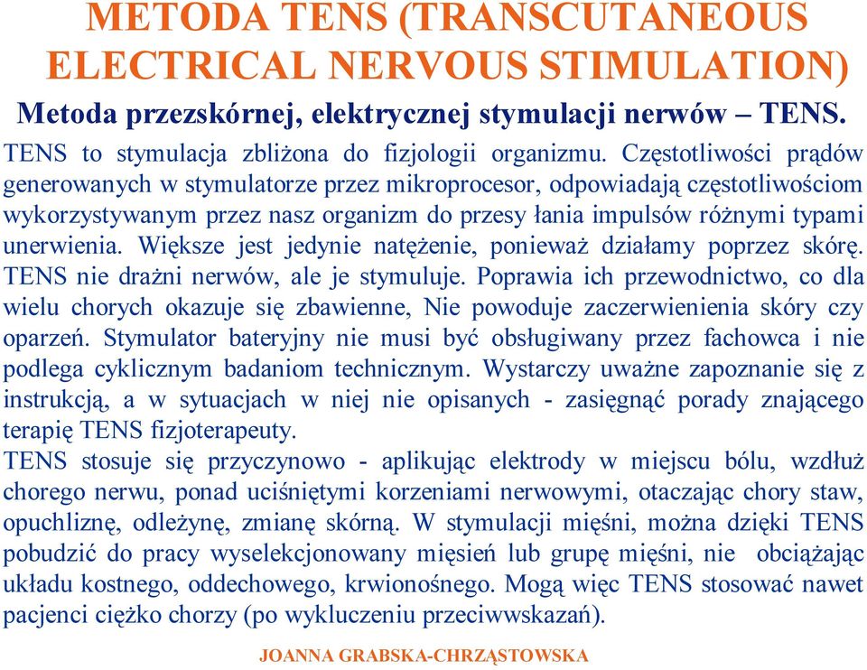 Większe jest jedynie natężenie, ponieważ działamy poprzez skórę. TENS nie drażni nerwów, ale je stymuluje.