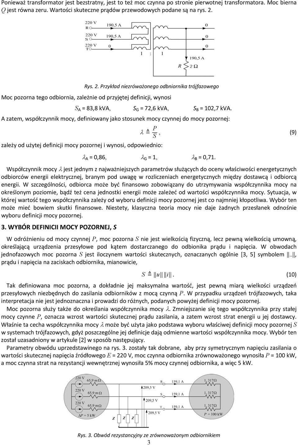 A zatem, współczynnik mocy, definiowany jako stosunek mocy czynnej do mocy pozornej: P λ, (9) S zależy od użytej definicji mocy pozornej i wynosi, odpowiednio: λ A =,86, λ G = 1, λ B =,71.