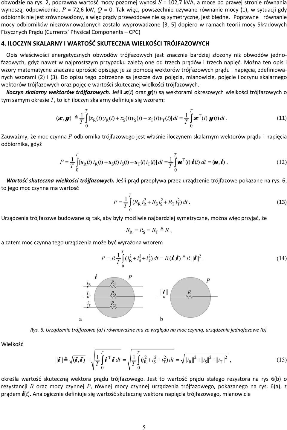 Poprawne równanie mocy odbiorników niezrównoważonych zostało wyprowadzone [3, 5] dopiero w ramach teorii mocy Składowych Fizycznych Prądu (Currents Physical Components CPC) 4.