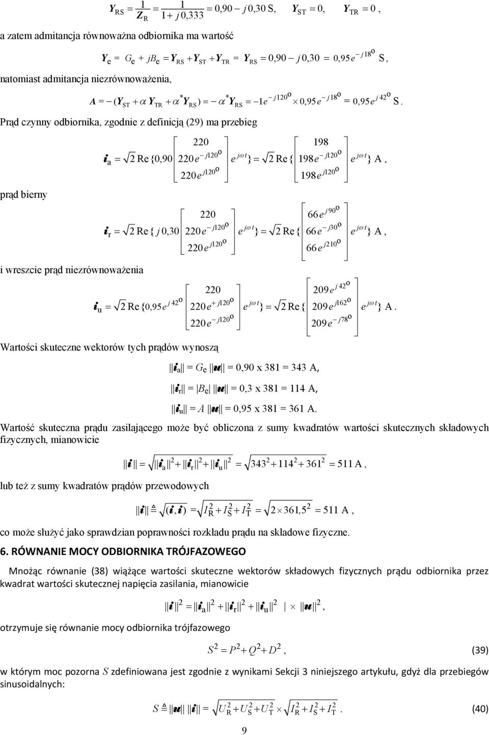 Prąd czynny odbiornika, zgodnie z definicją (29) ma przebieg prąd bierny i wreszcie prąd niezrównoważenia 22 198 j12o jωt j12o jωt i a = 2 e {,922 e e } = 2 e { 198 e e } A, j12o j12o 22e 198e j 9o