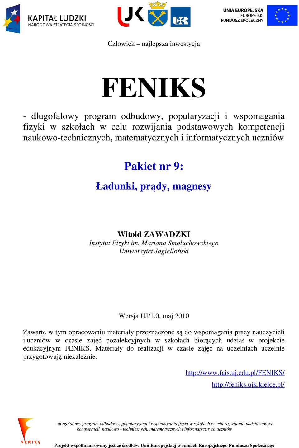 0, maj 2010 Zawarte w tym opracowaniu materiały przeznaczone są do wspomagania pracy nauczycieli i uczniów w czasie zajęć pozalekcyjnych w szkołach biorących udział w projekcie edukacyjnym FENIKS.