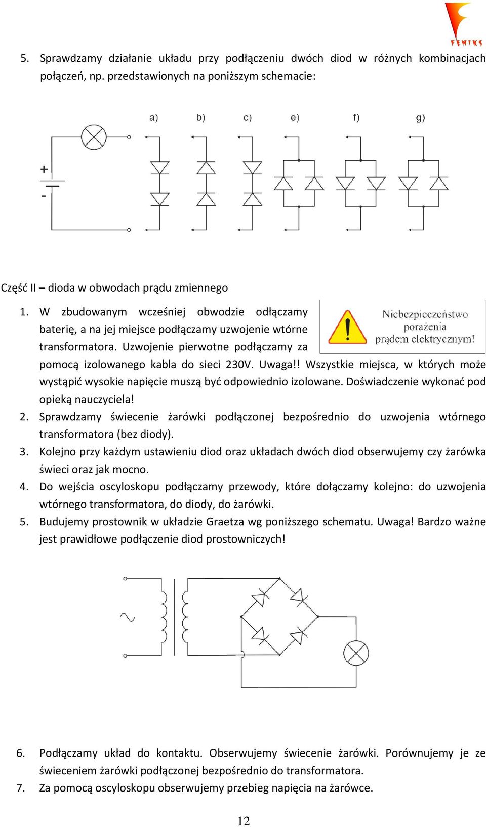 ! Wszystkie miejsca, w których może wystąpić wysokie napięcie muszą być odpowiednio izolowane. Doświadczenie wykonać pod opieką nauczyciela! 2.