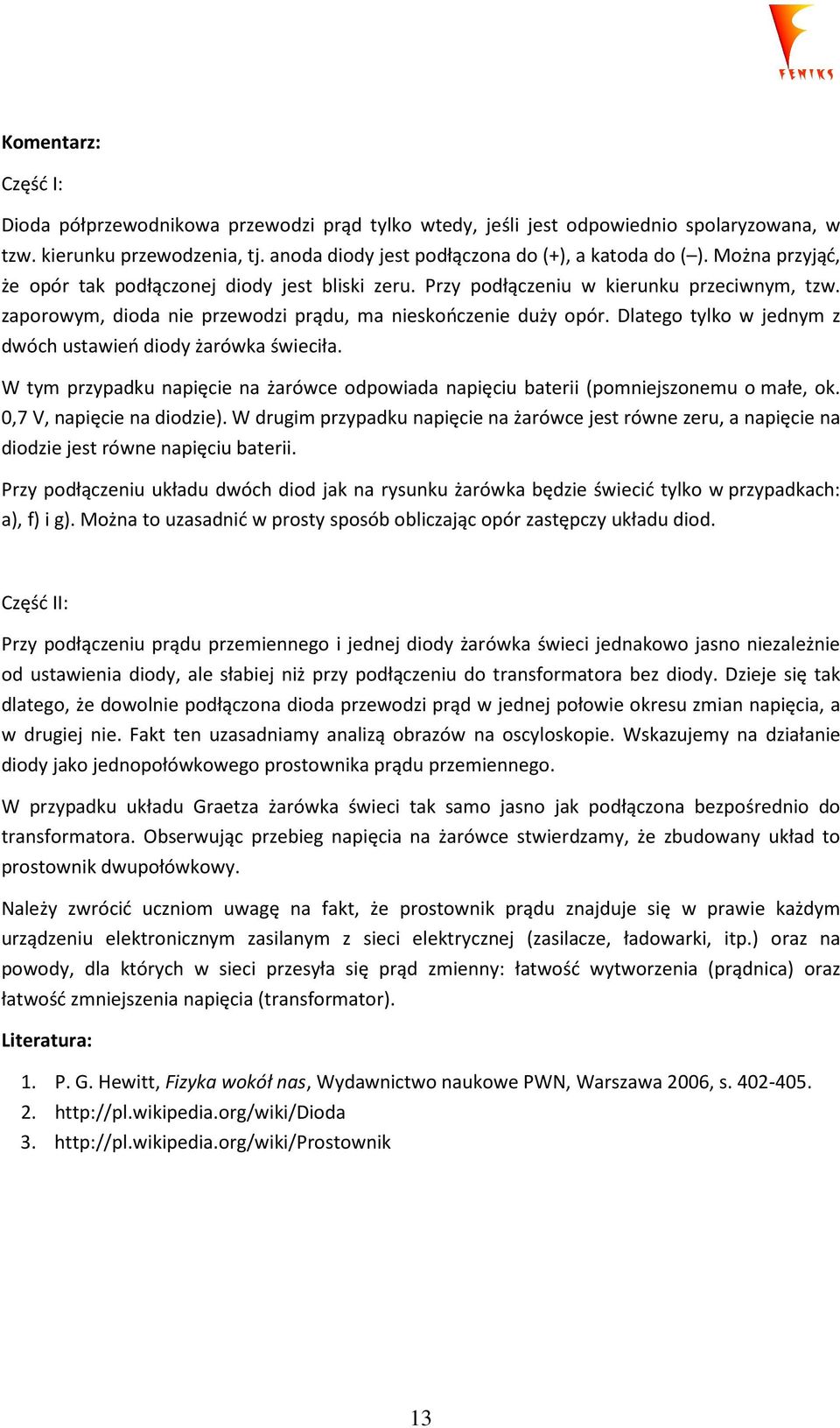 Dlatego tylko w jednym z dwóch ustawień diody żarówka świeciła. W tym przypadku napięcie na żarówce odpowiada napięciu baterii (pomniejszonemu o małe, ok. 0,7 V, napięcie na diodzie).