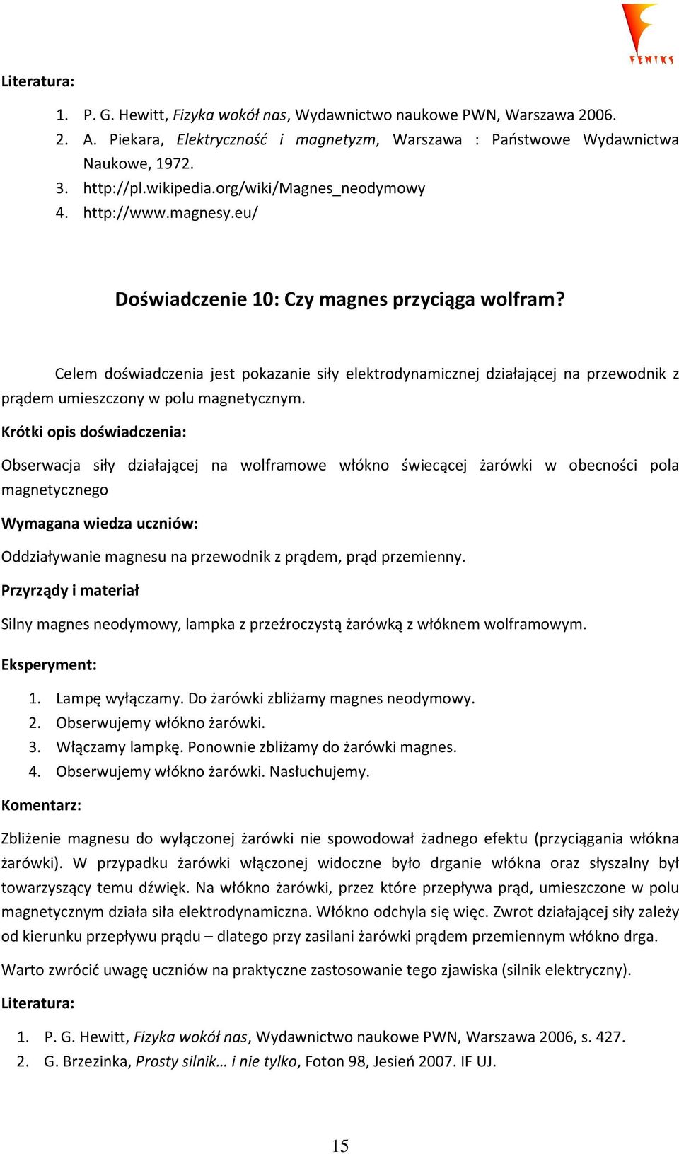 Celem doświadczenia jest pokazanie siły elektrodynamicznej działającej na przewodnik z prądem umieszczony w polu magnetycznym.