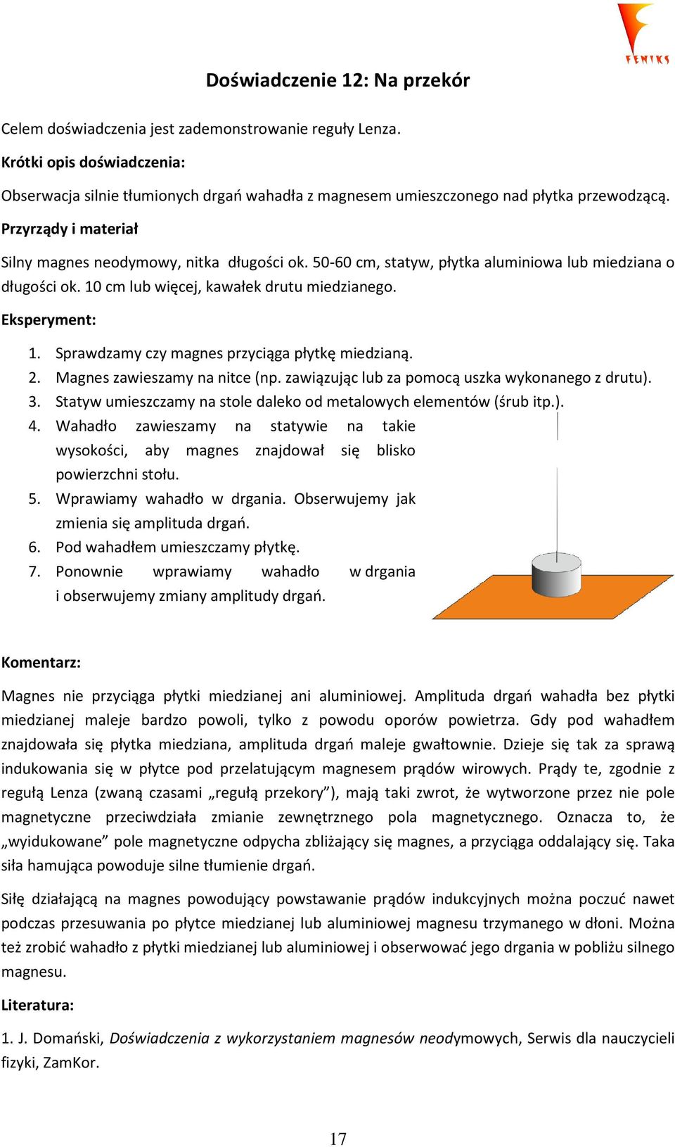 2. Magnes zawieszamy na nitce (np. zawiązując lub za pomocą uszka wykonanego z drutu). 3. Statyw umieszczamy na stole daleko od metalowych elementów (śrub itp.). 4.