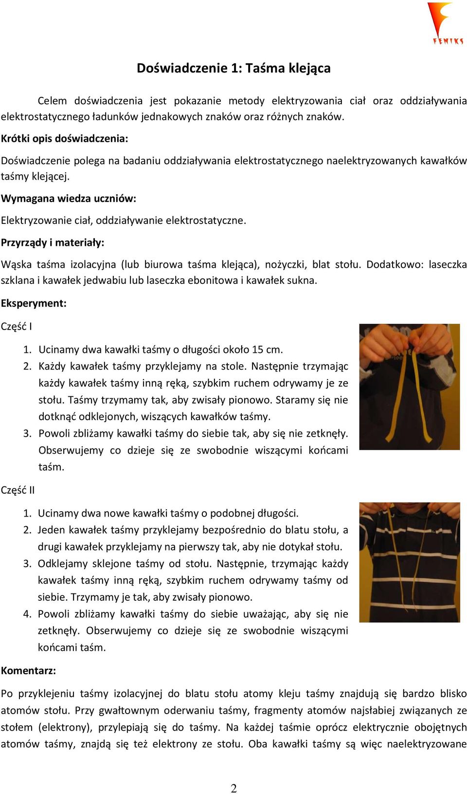 Przyrządy i materiały: Wąska taśma izolacyjna (lub biurowa taśma klejąca), nożyczki, blat stołu. Dodatkowo: laseczka szklana i kawałek jedwabiu lub laseczka ebonitowa i kawałek sukna.